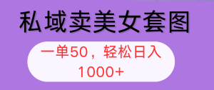 （12475期）私域卖美女套图，全网各个平台可做，一单50，轻松日入1000+-番茄副业网