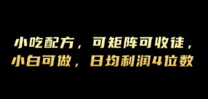 小吃配方，可矩阵可收徒，小白可做，日均利润4位数-番茄副业网