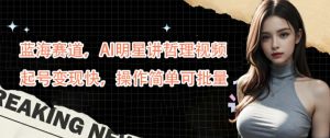 蓝海赛道，AI明星讲哲理视频，起号变现快，操作简单可批量【揭秘】-番茄副业网