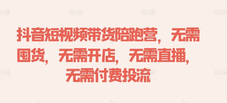 抖音短视频带货陪跑营，无需囤货、无需开店、无需直播,无需付费投流-番茄副业网