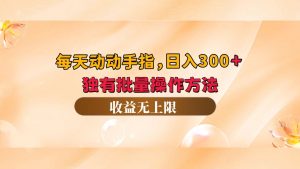 （12564期）每天动动手指头，日入300+，独有批量操作方法，收益无上限-番茄副业网