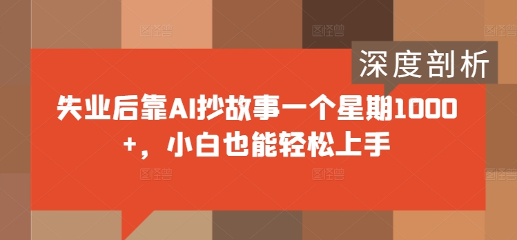 失业后靠AI抄故事一个星期1000+，小白也能轻松上手-番茄副业网