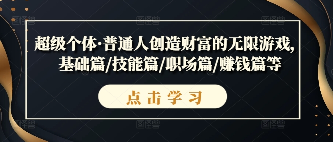 超级个体·普通人创造财富的无限游戏，基础篇/技能篇/职场篇/赚钱篇等-番茄副业网