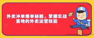 外卖冲单爆单秘籍，掌握实战落地的外卖运营技能-番茄副业网