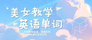 美女教学英语单词不封号新玩法，快速引流，利用虚拟资源变现，日入几张-番茄副业网