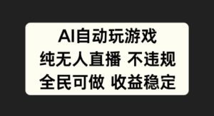 AI自动玩游戏，纯无人直播不违规，全民可做收益稳定-番茄副业网
