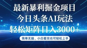 （12524期）今日头条最新暴利掘金AI玩法，动手不动脑，简单易上手。小白也可轻松矩…-番茄副业网