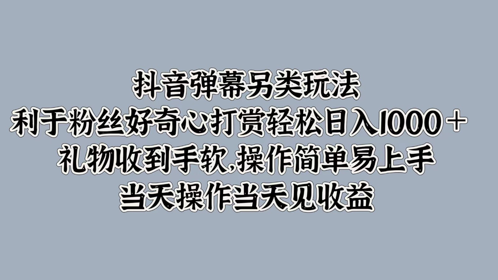 抖音弹幕另类玩法，利于粉丝好奇心打赏轻松日入1000＋ 礼物收到手软，操作简单-番茄副业网