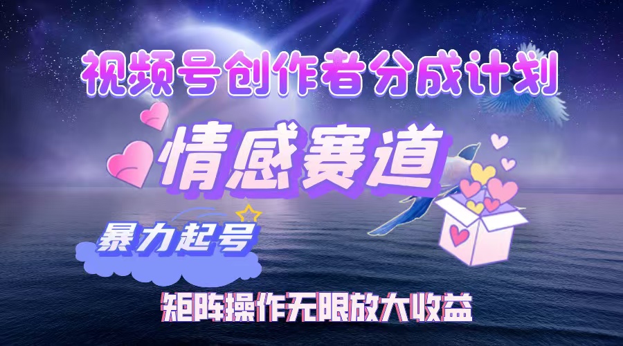 （12461期）视频号创作者分成项目之情感赛道，暴力起号，实现税后月入3W+矩阵操作…-番茄副业网