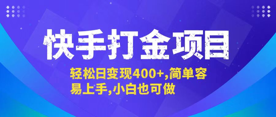 （12591期）快手打金项目，轻松日变现400+，简单容易上手，小白也可做-番茄副业网