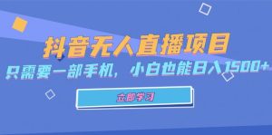 (13124期)抖音无人直播项目,只需要一部手机,小白也能日入1500+-番茄副业网