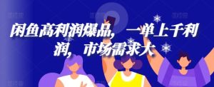 闲鱼平台高收益爆款,一单过千盈利,市场需求大-番茄副业网