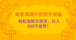 喻意浓浓的微信视频号祝愿，轻轻松松增粉又卖货，日入5张指日可待!-番茄副业网
