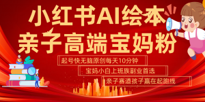 小红书AI绘本亲子赛道  高端宝妈粉 起号快五分钟无脑原创 小白宝妈上班族轻松玩赚副业-番茄副业网
