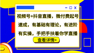 微信视频号 抖音直播间，微付钱养号速学，基础好有基础理论，有升阶有实际操作，从零扶着学直播-番茄副业网