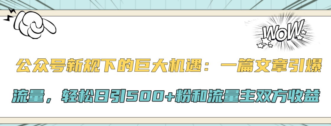 微信公众号新规下极大的机会：一篇文章引爆流量，轻轻松松日引500 粉和微信流量主彼此盈利-番茄副业网