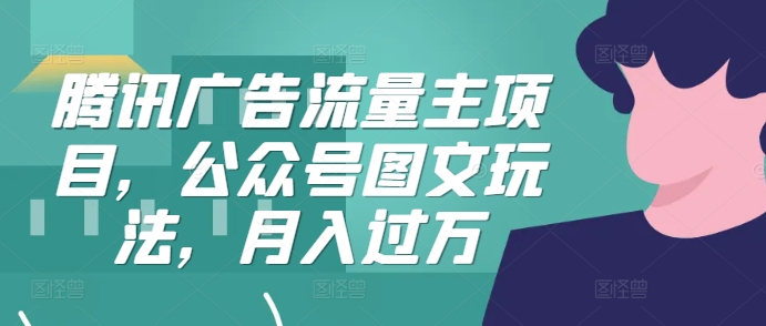 腾讯广告微信流量主新项目，公众号图文游戏玩法，月入了万-番茄副业网