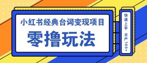 小红书经典台词变现项目，零撸玩法 快速上手 日产100+-番茄副业网