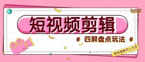 小视频四屏汇总游戏玩法，初学者也能快速把握制做原创短视频，轻轻松松增粉月入万余元-番茄副业网