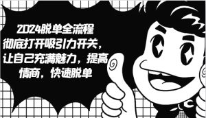 2024脱单全流程 彻底打开吸引力开关，让自己充满魅力，提高情商，快速脱单-番茄副业网