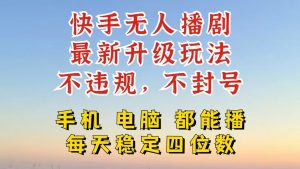 快手无人播剧,24小时挂机轻松变现,玩法新升级,不断播,不违规,手机电脑都可以播-番茄副业网