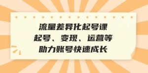 (12911期)总流量多元化养号课:养号、转现、运营等,助推账户快速增长-番茄副业网