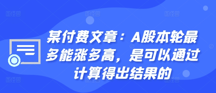 某付费文章：A股这轮顶多能涨多大，是可以用计算得出过程的-番茄副业网