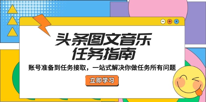 头条图文音乐任务指南：账号准备到任务接取，一站式解决你做任务所有问题-番茄副业网