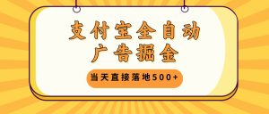 （13113期）支付宝全自动广告掘金，当天直接落地500+，无需养鸡可矩阵放大操作-番茄副业网