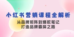 小红书营销课程内容全面解析,从品牌布局到爆品手记,塑造品牌刷屏之途-番茄副业网