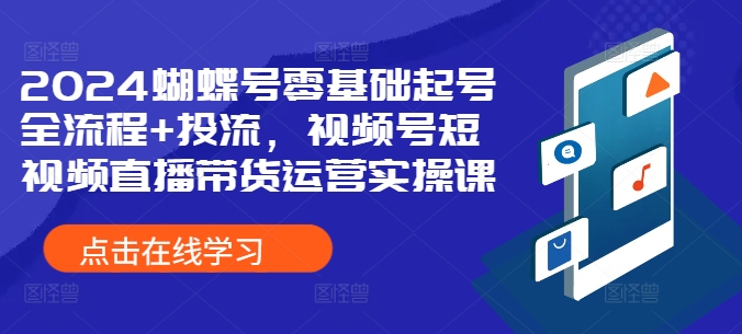 2024彩蝶号零基础养号全过程 投流，微信视频号短视频带货带货运营实操课-番茄副业网