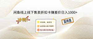 （12859期）闲钓鱼线上,线下推广出售打折卡赚取差价日入1000-番茄副业网