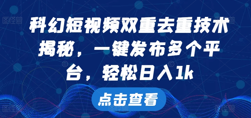 科幻片小视频双向去重复技术性，一键发布各个平台，轻轻松松日入1k【揭密】-番茄副业网