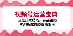 视频号运营宝典:涵盖话术技巧、选品策略、实战拆解爆款直播案例-番茄副业网