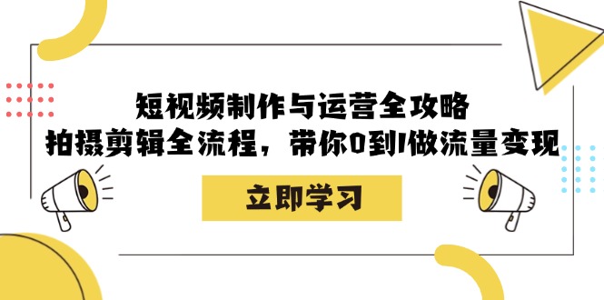 小视频制作和运营攻略大全：拍摄剪辑全过程，陪你0到1做数据流量变现-番茄副业网