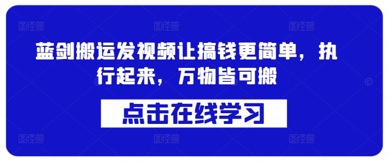 蓝剑搬运发视频让搞钱更简单，执行起来，万物皆可搬-番茄副业网