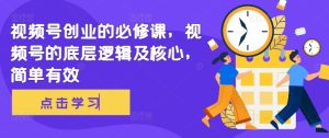 微信视频号自主创业必修课程,视频号的底层思维及核心,简单高效-番茄副业网
