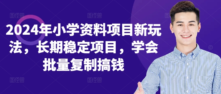 2024年小学资料新项目新模式，持续稳定新项目，懂得快速复制弄钱-番茄副业网