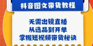 抖音图文&卖货实际操作：不用出镜直播，从选款到出单，把握短视频卖货窍门-番茄副业网
