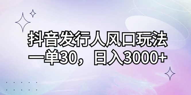 （12874期）抖音发路人出风口游戏玩法，一单30，日入3000-番茄副业网