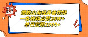 爆款山海经异兽视频，一条视频点赞20W+，单日变现1000+-番茄副业网
