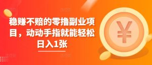 稳赚的零撸兼职副业，动动手就能轻轻松松日入1张-番茄副业网