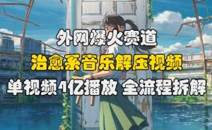 外网地址爆红跑道,治愈系音乐解压视频,单短视频最大4亿播放视频 ,全过程拆卸【揭密】-番茄副业网