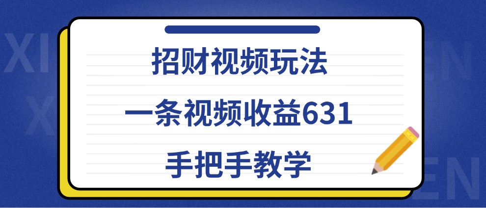 招财视频玩法，一条视频收益631，手把手教学-番茄副业网