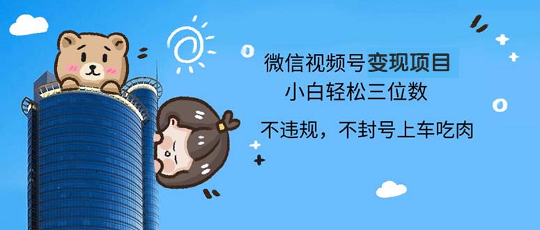 （13115期）2024最新微信视频号变现项目，小白轻松月入四位数-番茄副业网