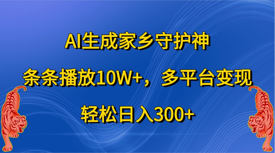 AI形成故乡守护者，一条条播放视频10W ，全平台转现，轻轻松松日入300-番茄副业网