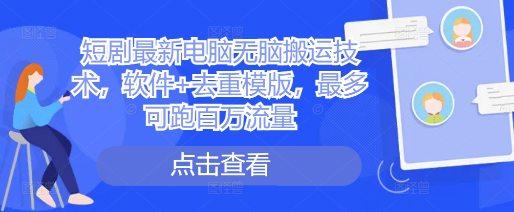 短剧剧本最新电脑没脑子运送技术性，手机软件 去重复模板，最多能跑上百万总流量-番茄副业网