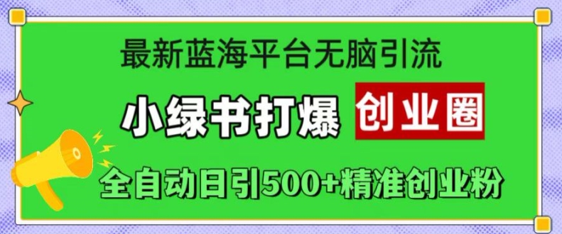全新瀚海服务平台没脑子引流方法，小绿书打穿创业圈，自动式日引500 精确自主创业粉-番茄副业网