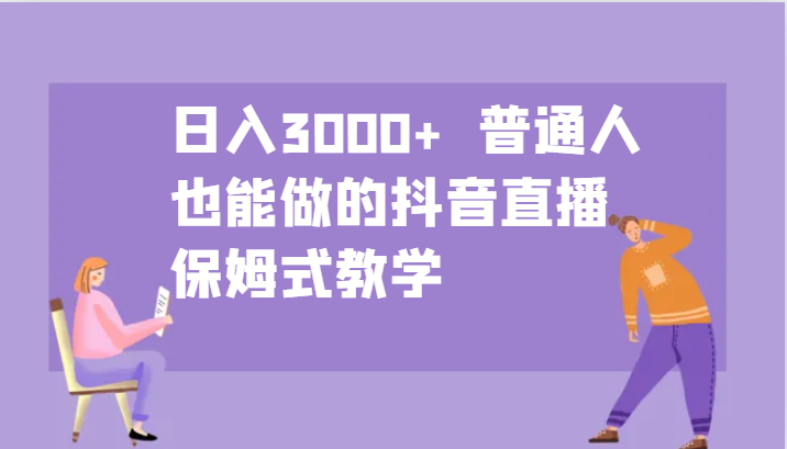 日入3000+  普通人也能做的抖音直播   保姆式教学-番茄副业网