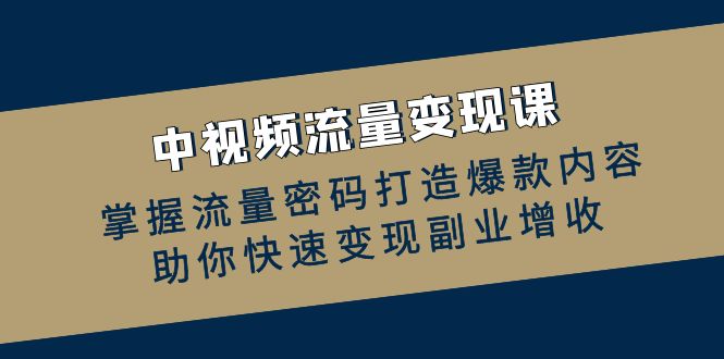 中视频数据流量变现课：把握总流量登陆密码推出爆款具体内容，帮助你收益最大化第二职业创收-番茄副业网